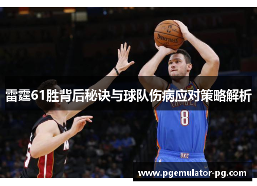 雷霆61胜背后秘诀与球队伤病应对策略解析 雷霆61胜背后秘诀与球队伤病应对策略解析
