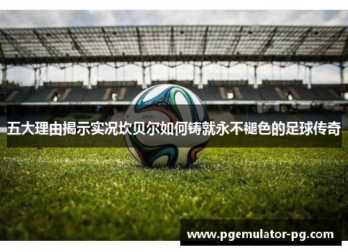 五大理由揭示实况坎贝尔如何铸就永不褪色的足球传奇