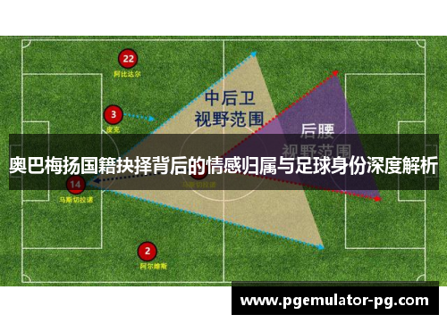 奥巴梅扬国籍抉择背后的情感归属与足球身份深度解析