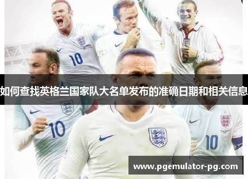 如何查找英格兰国家队大名单发布的准确日期和相关信息