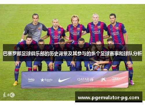 巴塞罗那足球俱乐部的历史背景及其参与的多个足球赛事和球队分析